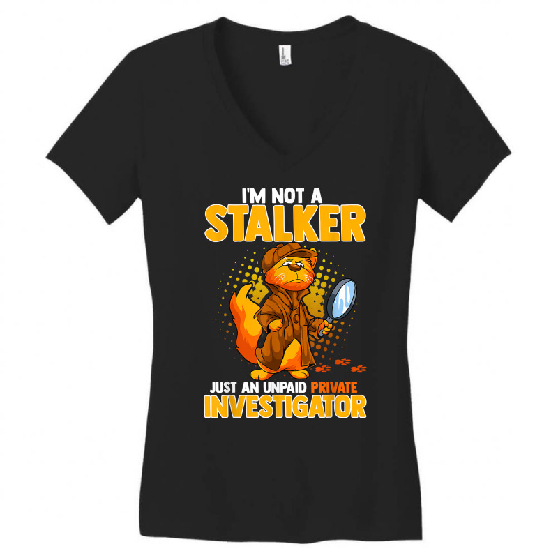 I'm Not A Stalker   I'm An Unpaid Private Investigator T Shirt Women's V-Neck T-Shirt by ZaraeTrullinger | Artistshot