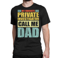 Mens My Favorite Private Investigator Calls Me Dad Father's Day T Shir Classic T-shirt | Artistshot