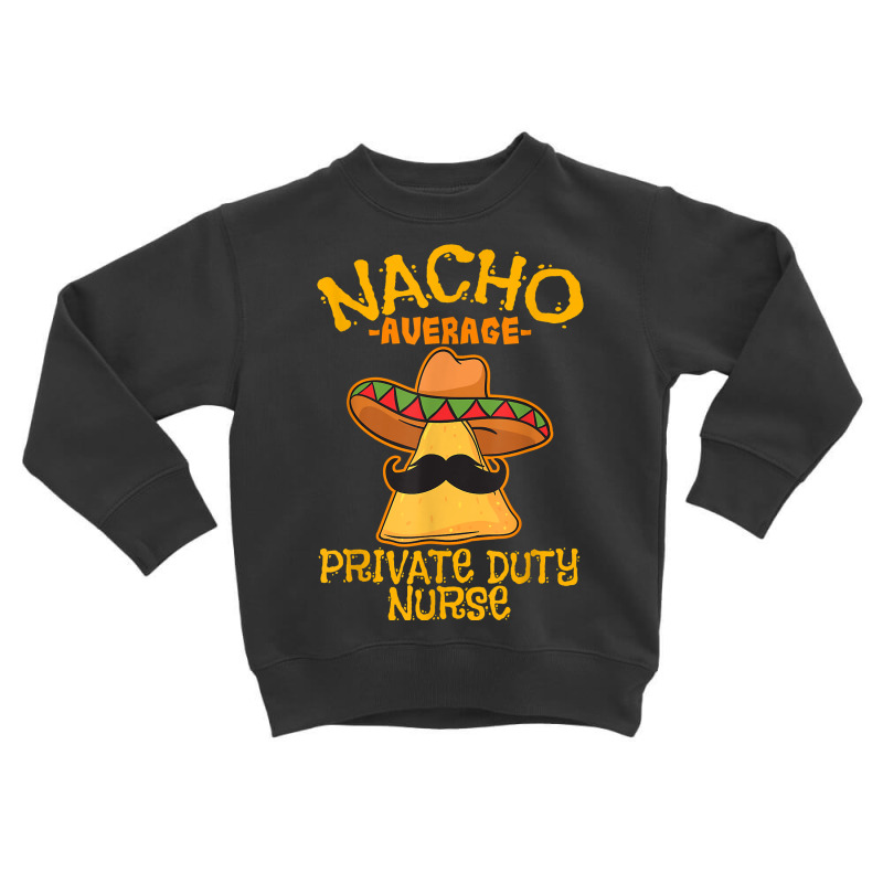 Nacho Average Private Duty Nurse Cinco De Mayo Mexican Tacos T Shirt Toddler Sweatshirt by AshleyPenez | Artistshot