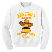 Nacho Average Private Duty Nurse Cinco De Mayo Mexican Tacos T Shirt Youth Sweatshirt | Artistshot