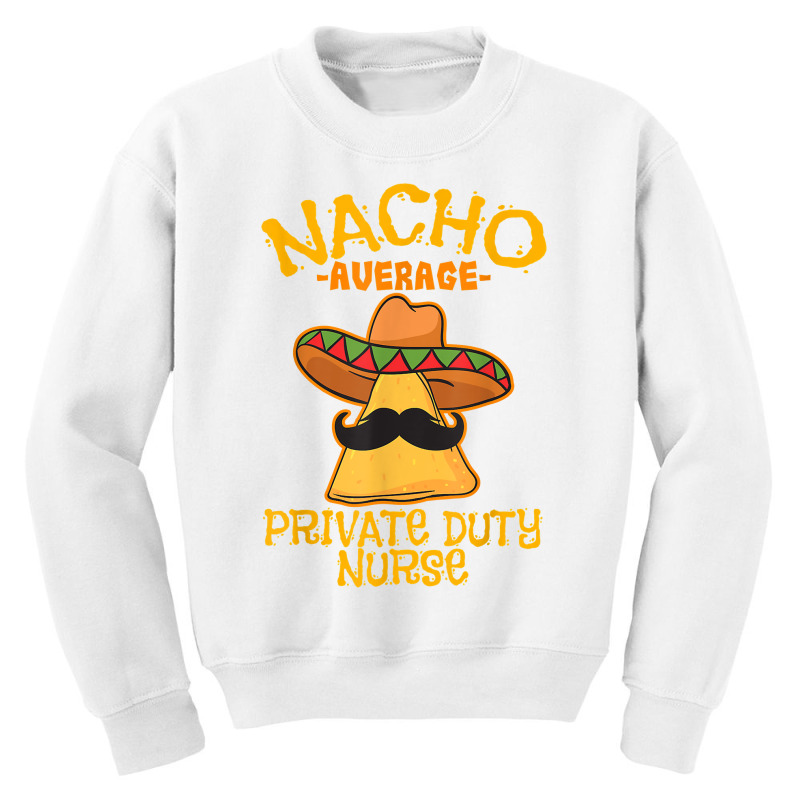 Nacho Average Private Duty Nurse Cinco De Mayo Mexican Tacos T Shirt Youth Sweatshirt by AshleyPenez | Artistshot