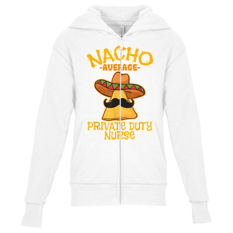 Nacho Average Private Duty Nurse Cinco De Mayo Mexican Tacos T Shirt Youth Zipper Hoodie by AshleyPenez | Artistshot