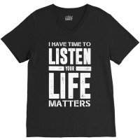 I Have Time To Listen Your Life Matters V-neck Tee | Artistshot