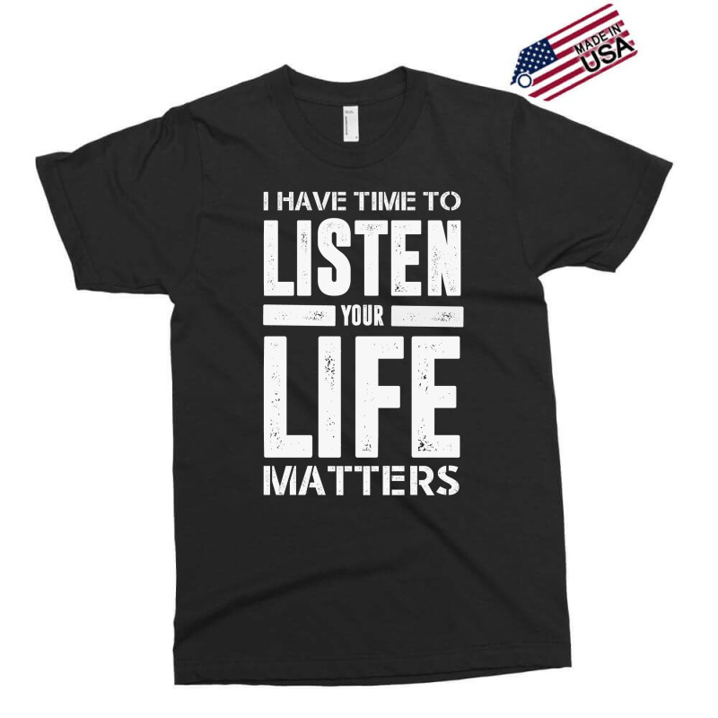 I Have Time To Listen Your Life Matters Exclusive T-shirt by devy | Artistshot