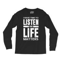 I Have Time To Listen Your Life Matters Long Sleeve Shirts | Artistshot