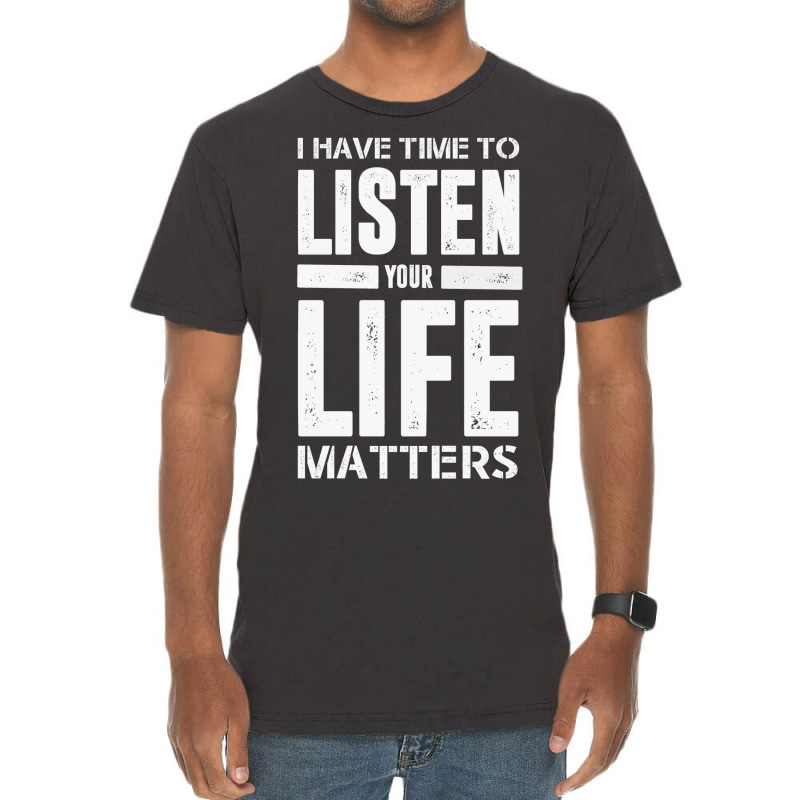 I Have Time To Listen Your Life Matters Vintage T-Shirt by devy | Artistshot