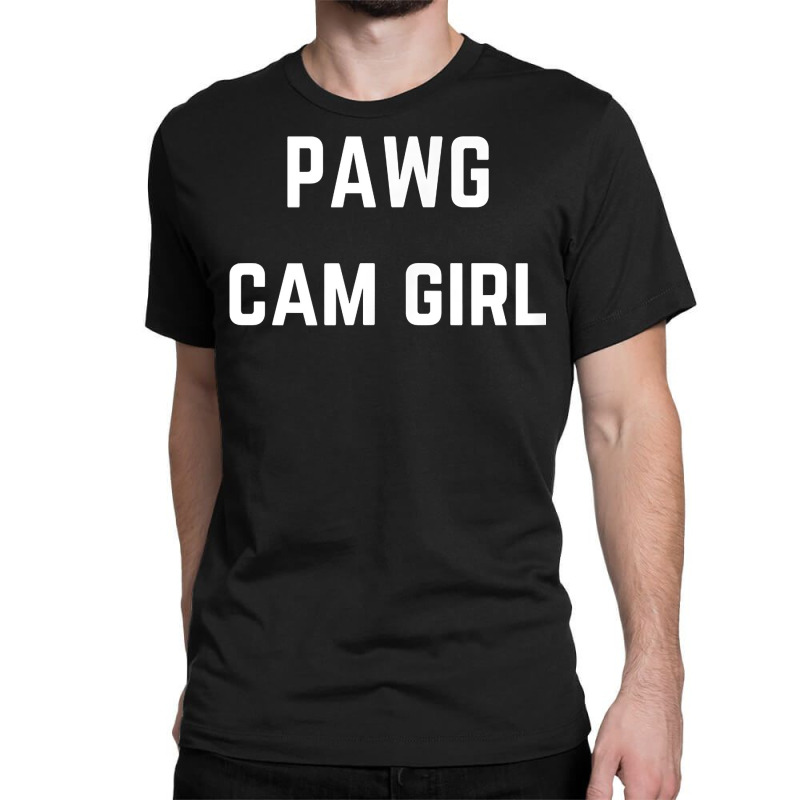 Pawg Cam Girl   Private Webcam Girl T Shirt Classic T-shirt by MoczoTenleigh | Artistshot