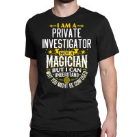 Pi Idea Funny Not A Magician   Private Investigator T Shirt Classic T-shirt | Artistshot