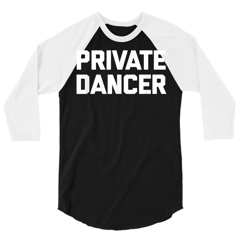 Private Dancer T Shirt Funny Saying Sarcastic Novelty Dance T Shirt 3/4 Sleeve Shirt by AshleyPenez | Artistshot