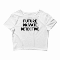 Private Detective Funny   Future Private Detective T Shirt Crop Top | Artistshot