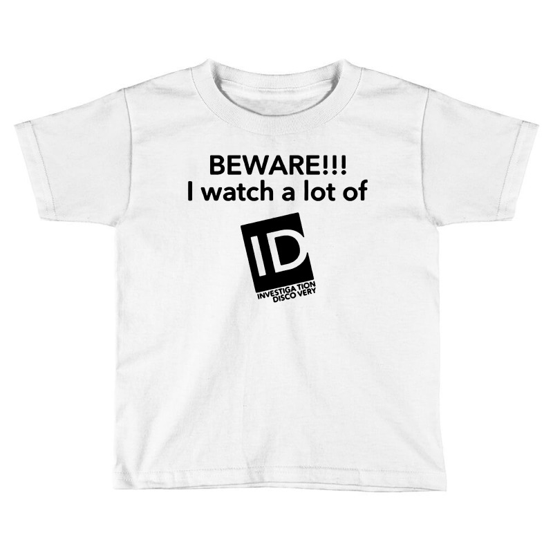 Beware I Watch A Lot Of Id Investigation Discovery Toddler T-shirt by Li Min Ho | Artistshot