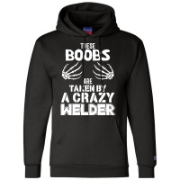 Welder Wife Gift T  Shirt These Boobs Are Taken By A Crazy Welder T  S Champion Hoodie | Artistshot