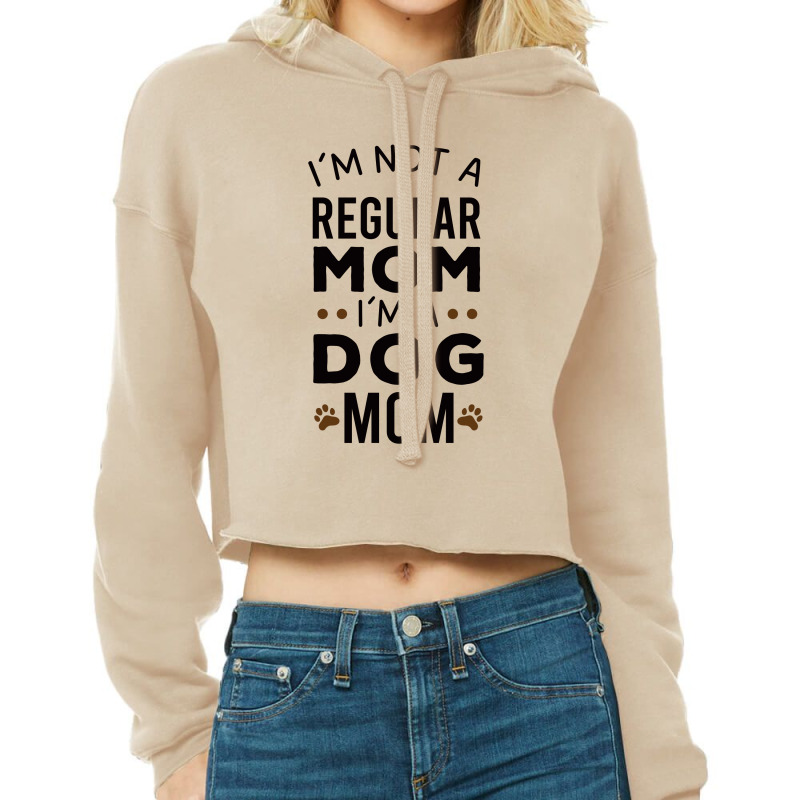 I'm Not A Regular Mom I'm A Dog Mom , Funny Dog Mom Gift Cropped Hoodie by AwsomeDSN | Artistshot