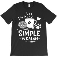 Yarn T  Shirt I'm A Simple Woman T  Shirt T-shirt | Artistshot