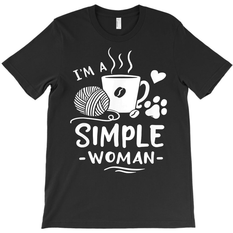 Yarn T  Shirt I'm A Simple Woman T  Shirt T-shirt | Artistshot