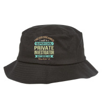 Private Investigator Gift Funny Appreciation T Shirt Bucket Hat | Artistshot