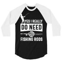 Yes I Really Do Need All These Fishing T  Shirt Yes I Really Do Need 3/4 Sleeve Shirt | Artistshot