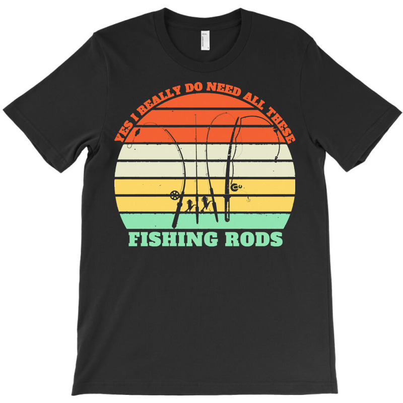 Yes I Really Do Need All These Fishing T  Shirt Yes I Really Do Need A T-shirt | Artistshot