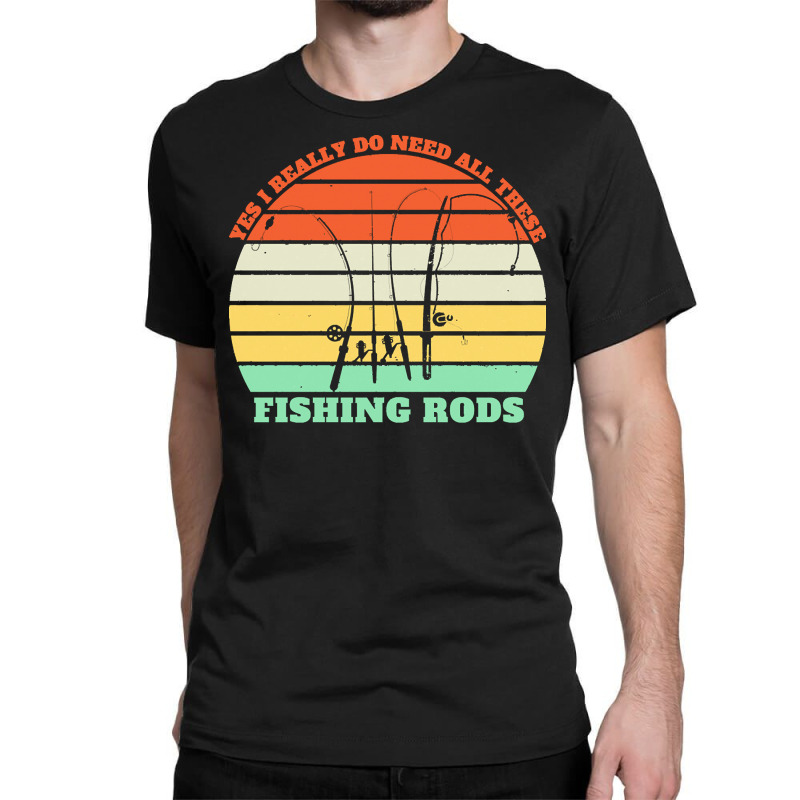 Yes I Really Do Need All These Fishing T  Shirt Yes I Really Do Need A Classic T-shirt | Artistshot