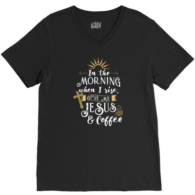 In The Morning When I Rise Give Me Jesus And Coffee For Coffee Lover V-neck Tee Designed By Ngiart