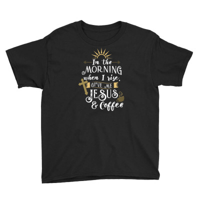 In The Morning When I Rise Give Me Jesus And Coffee For Coffee Lover Youth Tee Designed By Ngiart
