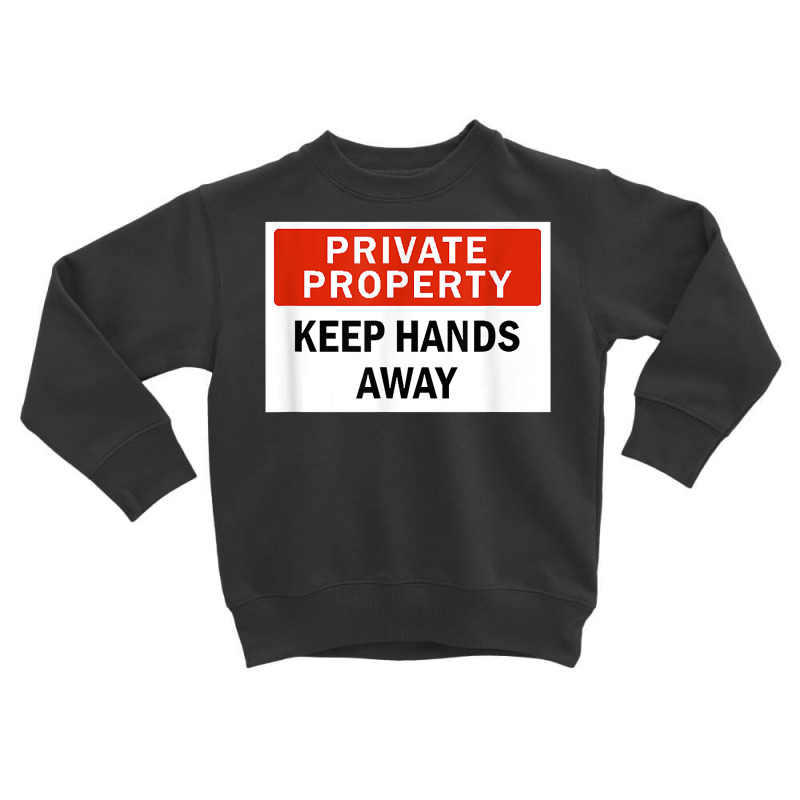 Private Property Keep Hands Away Funny T Shirt Toddler Sweatshirt by AshleyPenez | Artistshot