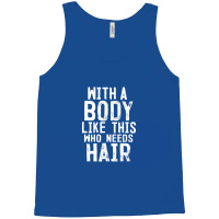 Mens With A Body Like This Who Needs Hair Funny Bald Head Gifts Tank Top | Artistshot