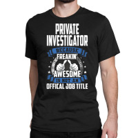 Private Investigator Is Not Official Job Title T Shirt Classic T-shirt | Artistshot