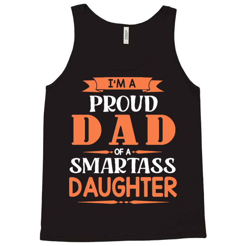 Im A Proud Dad Of A Smartass Daughter T  Shirt I'm A Proud Dad Of A Sm Tank Top | Artistshot