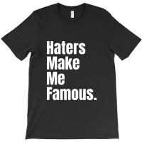 Haters Make Me Famous T-shirt | Artistshot