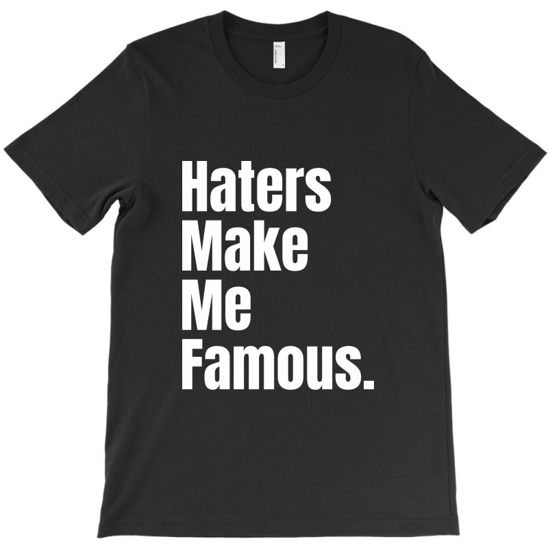 Haters Make Me Famous T-shirt | Artistshot