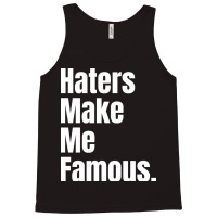 Haters Make Me Famous Tank Top | Artistshot