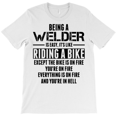 Being A Welder Is Like Riding A Bike T-shirt Designed By Sabriacar