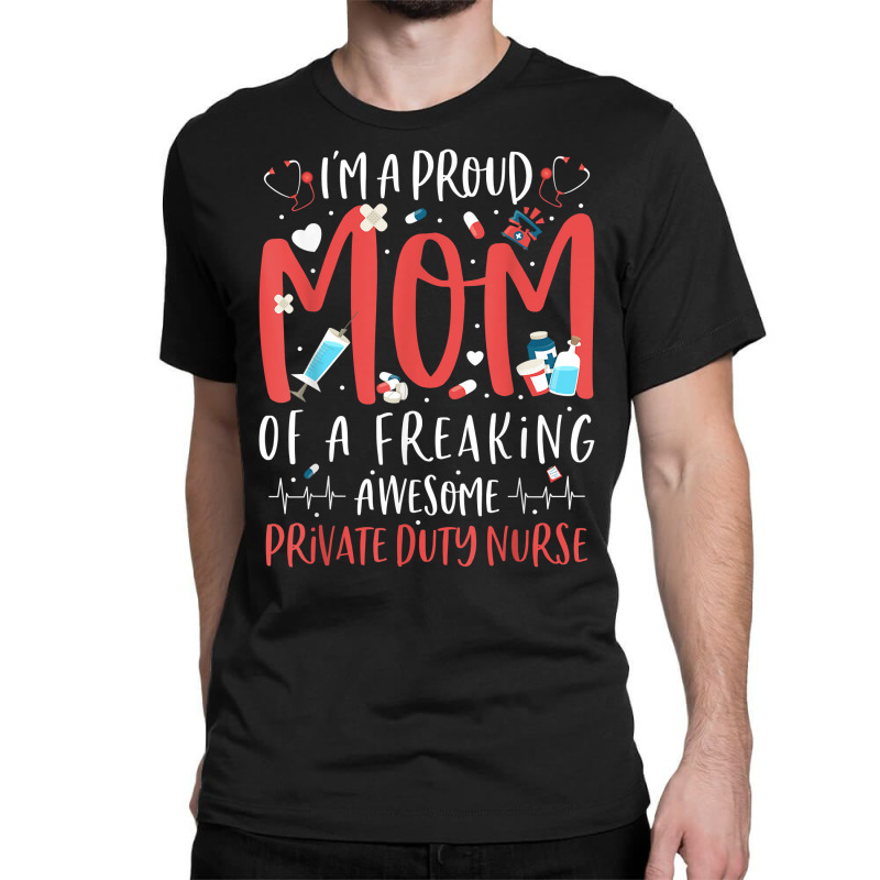 Proud Mom Of A Freaking Awesome Private Duty Mothers Day T Shirt Classic T-shirt by MoczoTenleigh | Artistshot