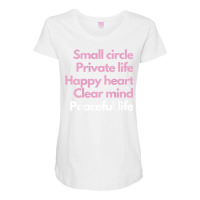 Small Circle, Private Life, Happy Heart, Clear Mind T Shirt Maternity Scoop Neck T-shirt | Artistshot