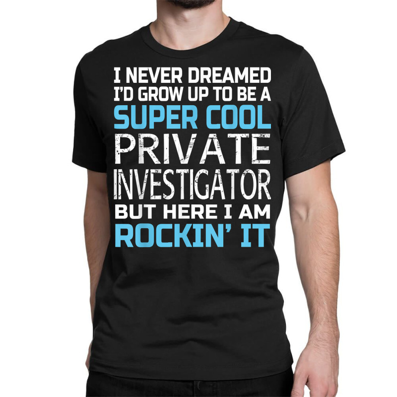 Private Investigator T Shirt Funny Gift Classic T-shirt by SchonbergerKamile | Artistshot