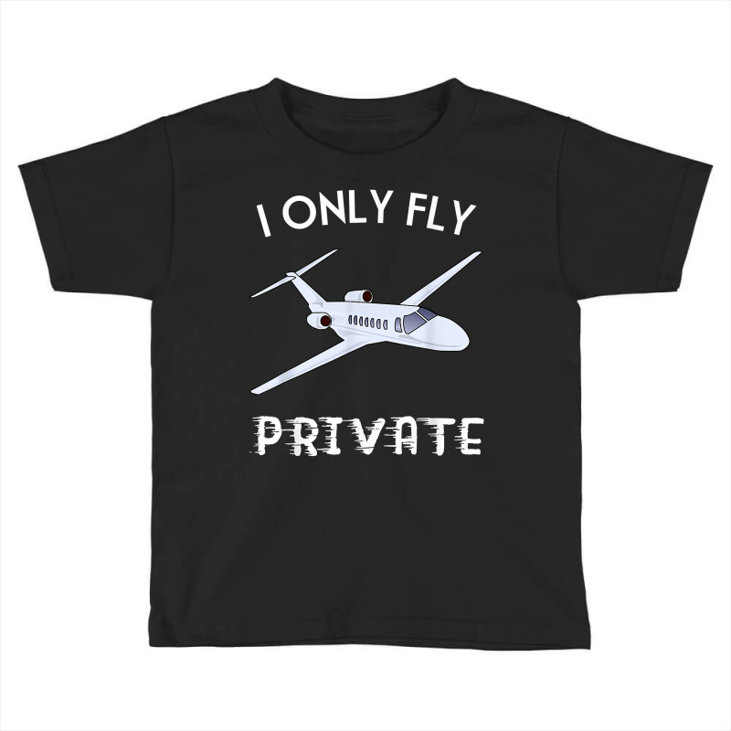 Private Jet Shirt I Only Fly Private Tee For Men And Women T Shirt Toddler T-shirt by SchonbergerKamile | Artistshot