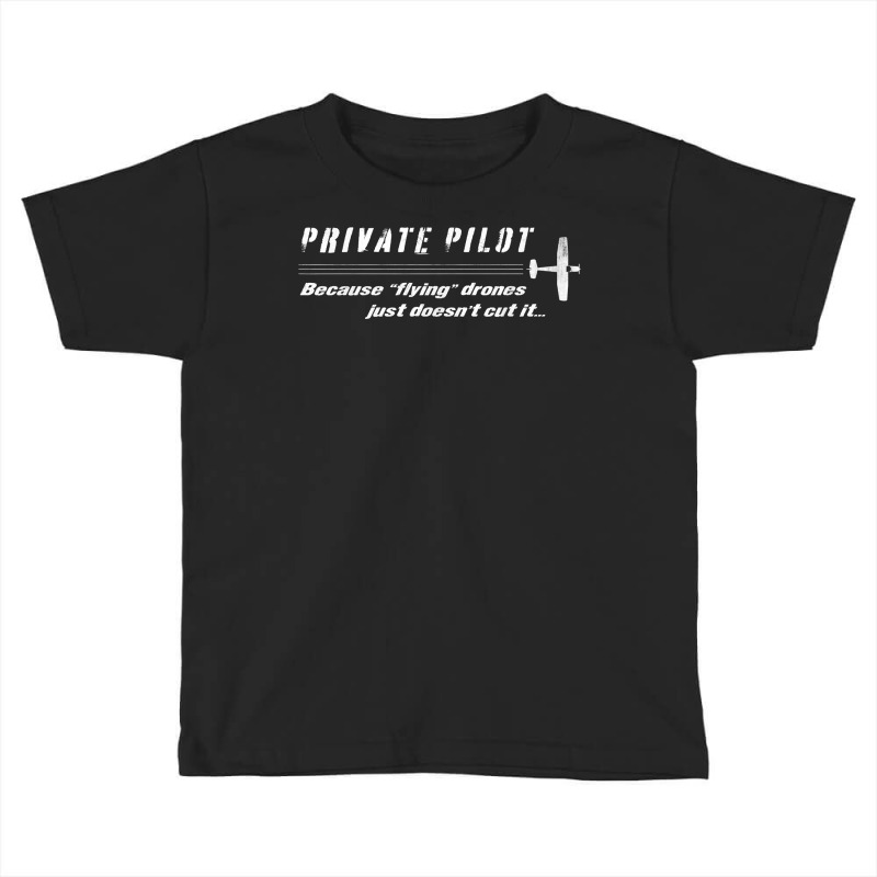 Private Pilot   Because Flying Drones Just Doesn't Cut It T Shirt Toddler T-shirt by SchonbergerKamile | Artistshot