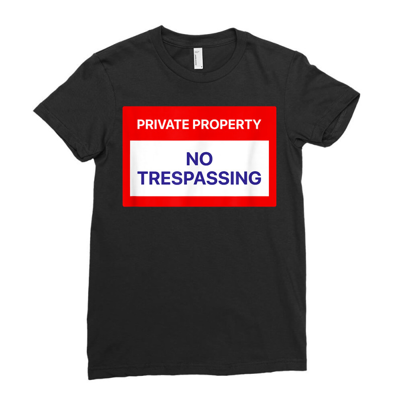 Private Property No Trespassing T Shirt Ladies Fitted T-Shirt by SchonbergerKamile | Artistshot