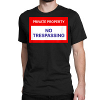 Private Property No Trespassing T Shirt Classic T-shirt | Artistshot