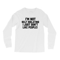 I'm Not Self Isolating Long Sleeve Shirts | Artistshot