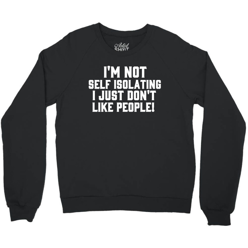 I'm Not Self Isolating Crewneck Sweatshirt by Jacobs | Artistshot