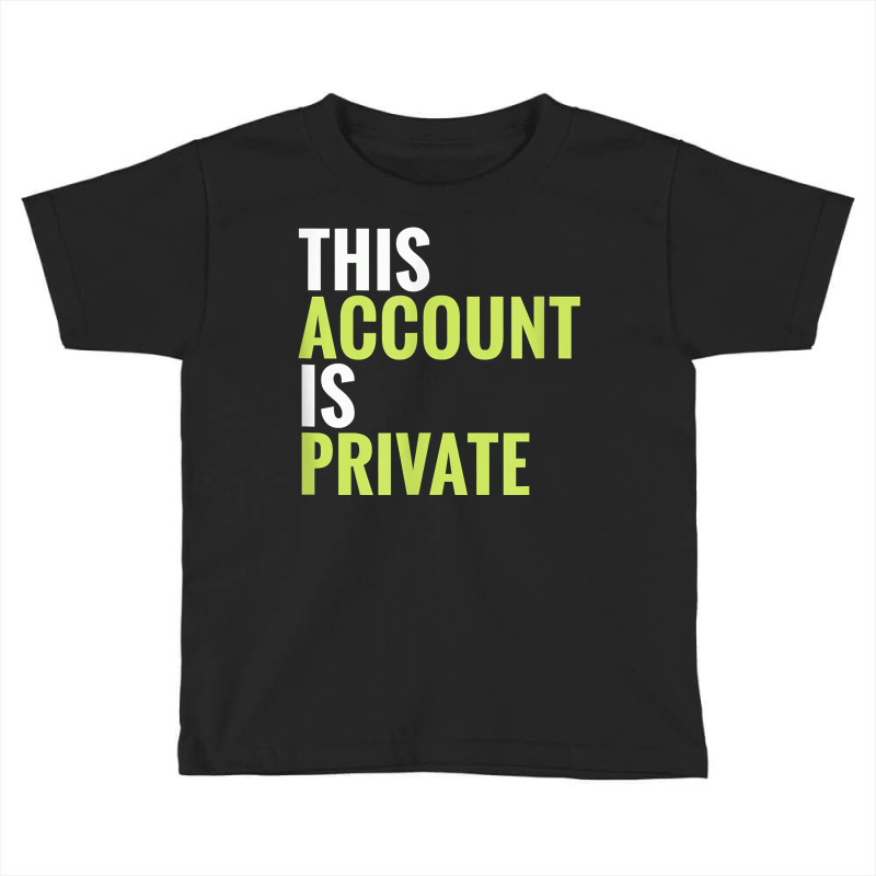 This Account Is Private T Shirt Toddler T-shirt by AshleyPenez | Artistshot