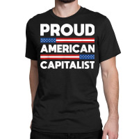 Proud American Capitalist Capitalism T Shirt Classic T-shirt | Artistshot