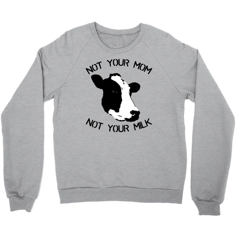 Not Your Mom,  Not Your Milk Crewneck Sweatshirt by ŞEN | Artistshot