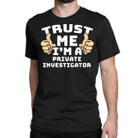 Trust Me I'm A Private Investigator Thumbs Up Job T Shirt Classic T-shirt | Artistshot