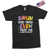 Bruh Did You Even Read The Directions Exclusive T-shirt | Artistshot