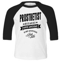 Prosthetist Gift Funny Job Title Profession Birthday Idea Toddler 3/4 Sleeve Tee | Artistshot