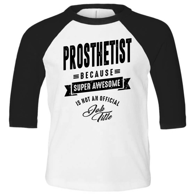 Prosthetist Gift Funny Job Title Profession Birthday Idea Toddler 3/4 Sleeve Tee by cidolopez | Artistshot