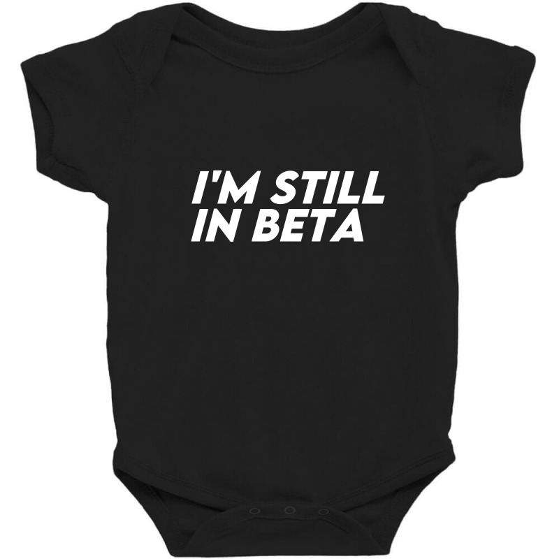 I'm Still In Beta Baby Bodysuit | Artistshot